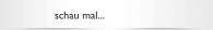 schau mal...